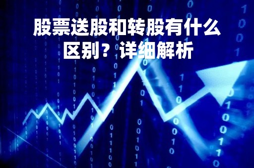 股票送股和转股有什么区别？详细解析