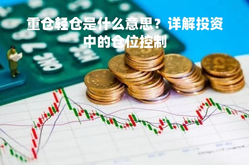 重仓轻仓是什么意思？详解投资中的仓位控制