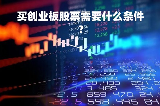 买创业板股票需要什么条件？