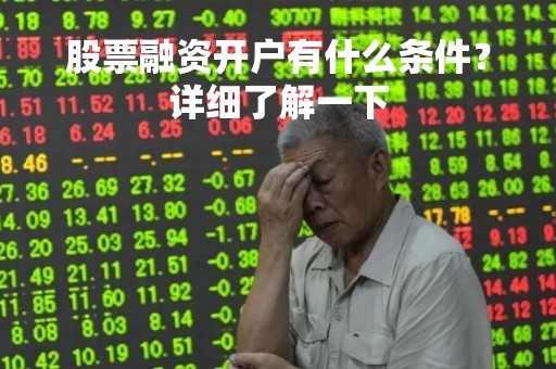 股票融资开户有什么条件？详细了解一下