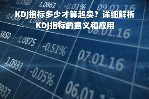 KDJ指标多少才算超卖？详细解析KDJ指标的意义和应用
