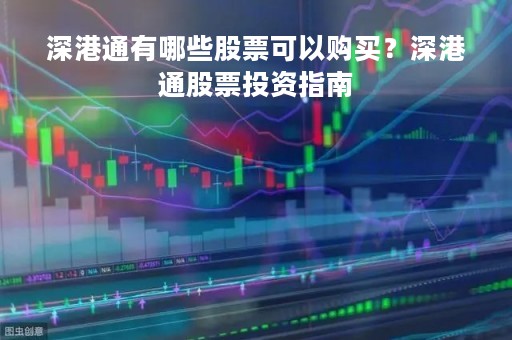 深港通有哪些股票可以购买？深港通股票投资指南