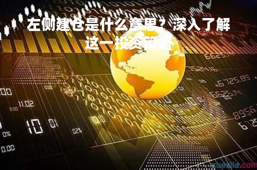 左侧建仓是什么意思？深入了解这一投资策略