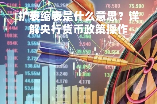 扩表缩表是什么意思？详解央行货币政策操作