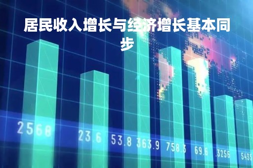 居民收入增长与经济增长基本同步