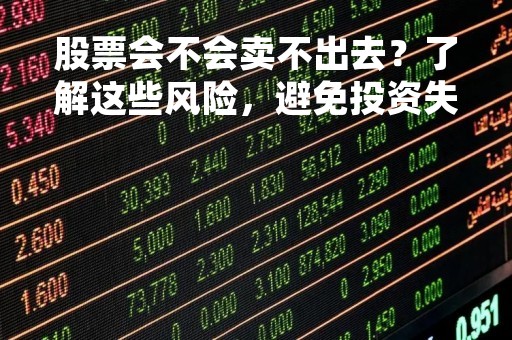 股票会不会卖不出去？了解这些风险，避免投资失误