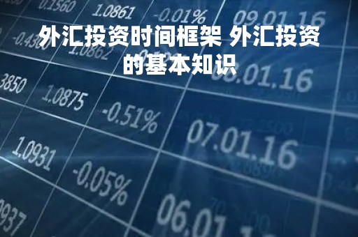 外汇投资时间框架 外汇投资的基本知识