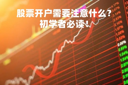 股票开户需要注意什么？初学者必读！