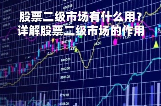 股票二级市场有什么用？详解股票二级市场的作用