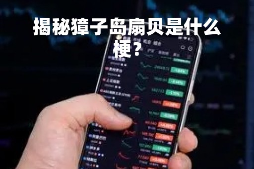 揭秘獐子岛扇贝是什么梗？