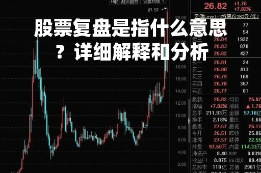 股票复盘是指什么意思？详细解释和分析
