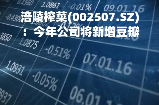 涪陵榨菜(002507.SZ)：今年公司将新增豆瓣酱、泡菜等产品对接餐饮市场