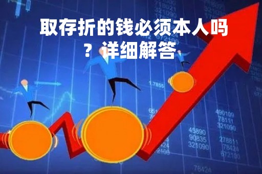  取存折的钱必须本人吗？详细解答 