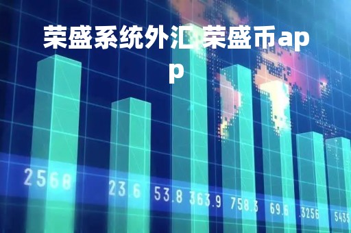 荣盛系统外汇 荣盛币app
