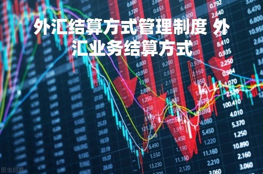 外汇结算方式管理制度 外汇业务结算方式