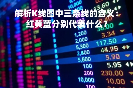 解析K线图中三条线的含义：红黄蓝分别代表什么？
