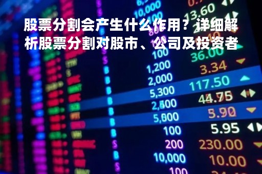 股票分割会产生什么作用？详细解析股票分割对股市、公司及投资者的影响