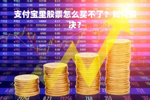 支付宝里股票怎么买不了？如何解决？