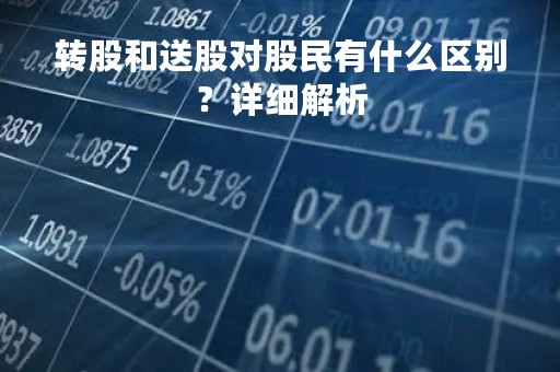 转股和送股对股民有什么区别？详细解析