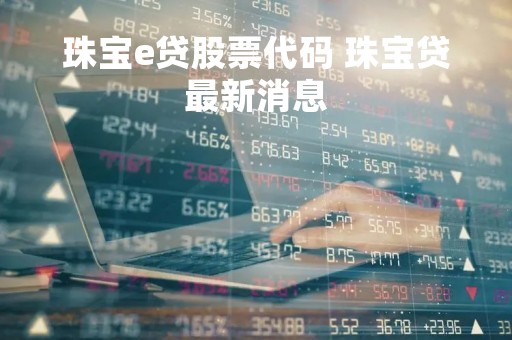 珠宝e贷股票代码 珠宝贷最新消息