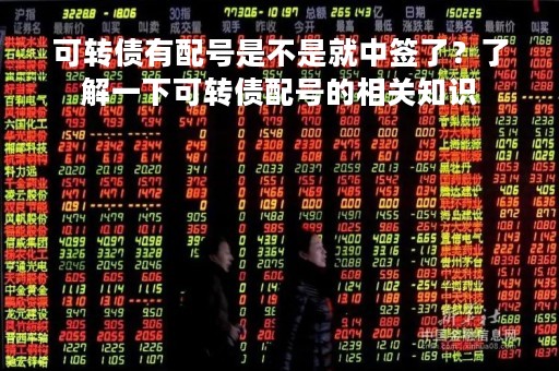 可转债有配号是不是就中签了？了解一下可转债配号的相关知识