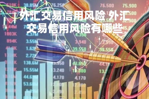 外汇交易信用风险 外汇交易信用风险有哪些