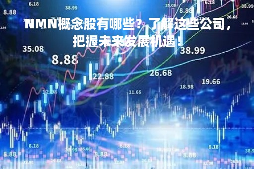 NMN概念股有哪些？了解这些公司，把握未来发展机遇！