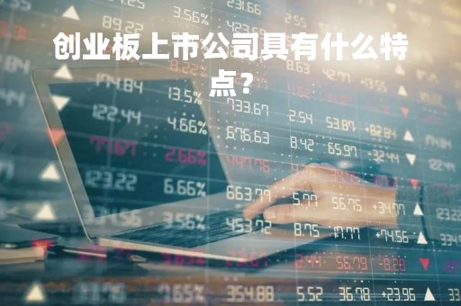 创业板上市公司具有什么特点？