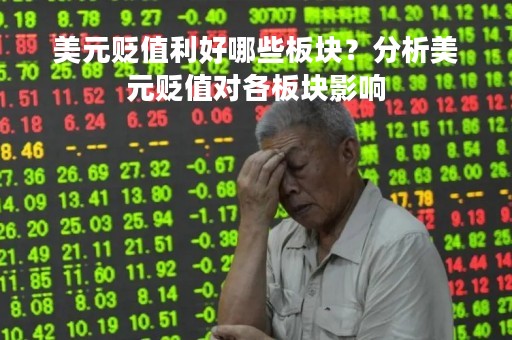 美元贬值利好哪些板块？分析美元贬值对各板块影响