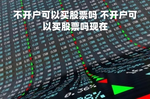 不开户可以买股票吗 不开户可以买股票吗现在