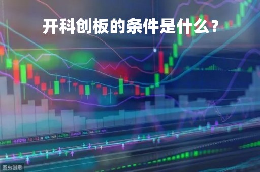 开科创板的条件是什么？