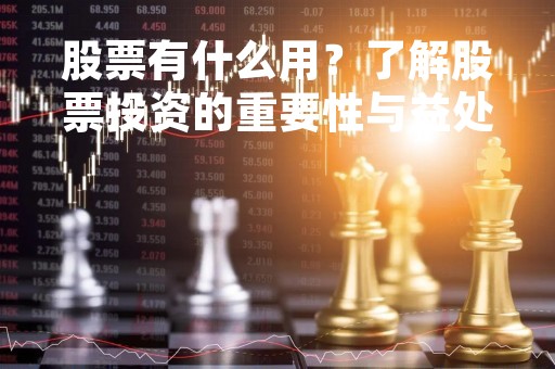 股票有什么用？了解股票投资的重要性与益处