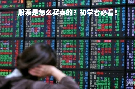 股票是怎么买卖的？初学者必看！