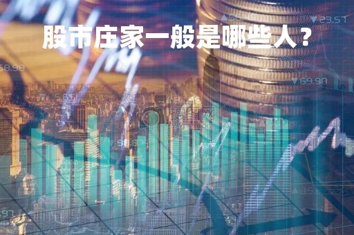 股市庄家一般是哪些人？