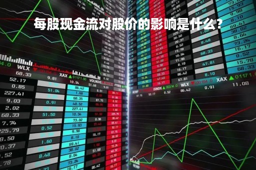 每股现金流对股价的影响是什么？