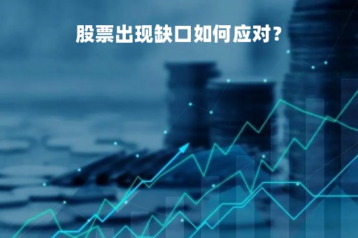 股票出现缺口如何应对?