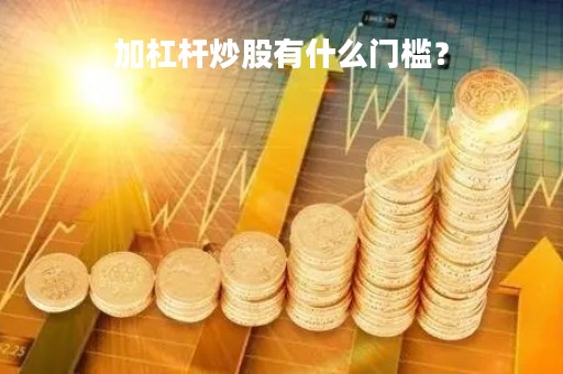 加杠杆炒股有什么门槛？