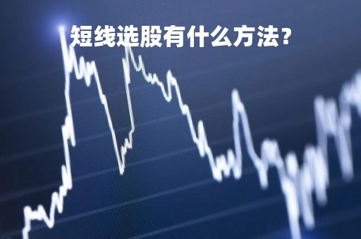 短线选股有什么方法？
