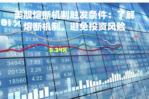 美股熔断机制触发条件：了解熔断机制，避免投资风险