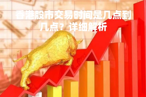 香港股市交易时间是几点到几点？详细解析