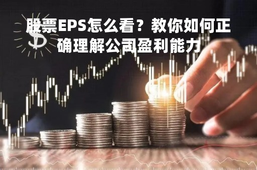 股票EPS怎么看？教你如何正确理解公司盈利能力