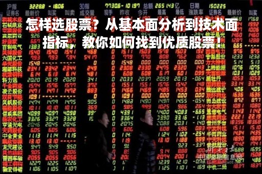 怎样选股票？从基本面分析到技术面指标，教你如何找到优质股票！