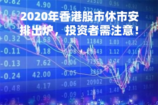 2020年香港股市休市安排出炉，投资者需注意！