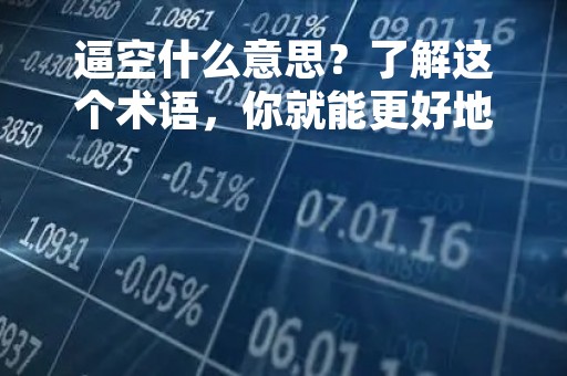 逼空什么意思？了解这个术语，你就能更好地理解期货市场
