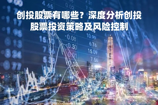 创投股票有哪些？深度分析创投股票投资策略及风险控制