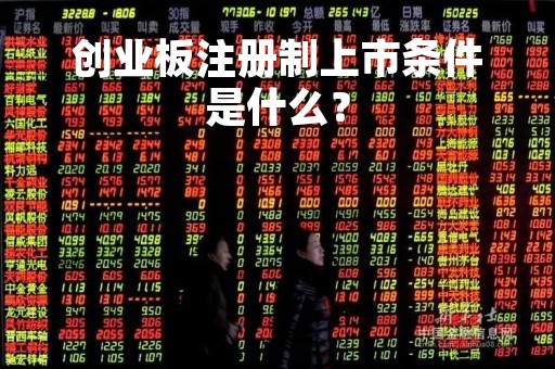 创业板注册制上市条件是什么？
