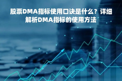股票DMA指标使用口诀是什么？详细解析DMA指标的使用方法
