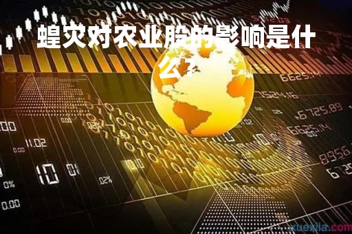 蝗灾对农业股的影响是什么？