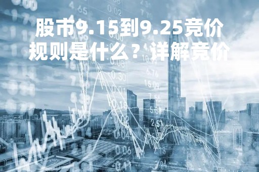 股市9.15到9.25竞价规则是什么？详解竞价交易流程和注意事项
