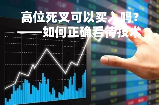 高位死叉可以买入吗？——如何正确看待技术指标